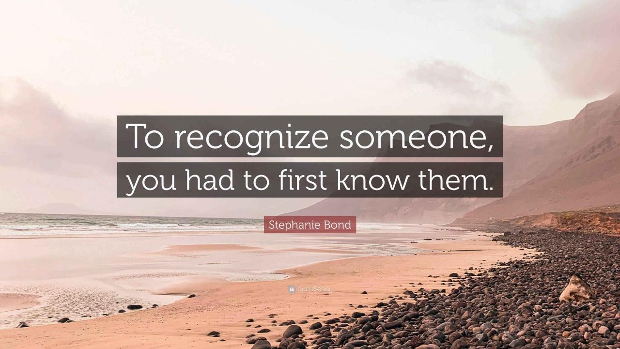 Stephanie Bond Quote: “To recognize someone, you had to first know them.”